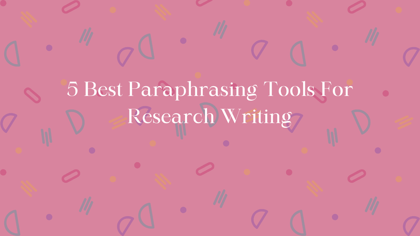 5 BEST PARAPHRASING TOOLS FOR RESEARCH WRITING